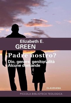 Padre Nostro? Dio, genere, genitorialità. Alcune domande - Green, Elizabeth E.