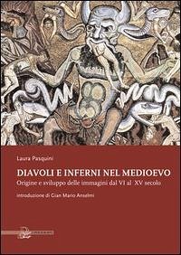 Diavoli e inferni nel medioevo. Origine e sviluppo delle immagini dal VI al XV secolo - Pasquini, Laura Diavoli e inferni nel medioevo. Origine e sviluppo delle immagini dal VI al XV secolo - Pasquini, Laura