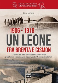 Cover 1906-1918. Un leone fra Brenta e Cismon. La storia del forte corazzato di Cima Campo progettazione, costruzione, vita di guerra, guida fotografica ai resti attuali
