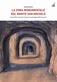 La Zona Monumentale del Monte San Michele. Carso 2014: da teatro di guerra a paesaggio della memoria - Mantini, Marco