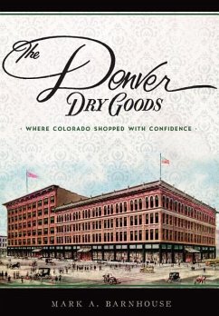 The Denver Dry Goods: Where Colorado Shopped with Confidence - Barnhouse, Mark A.