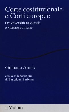 Corte costituzionale e Corti europee. Fra diversità nazionali e visione comune - Amato, Giuliano; Barbisan, Benedetta