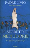 Il segreto di Medjugorje. Per affrontare gli ultimi tempi Il segreto di Medjugorje. Per affrontare gli ultimi tempi