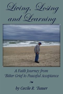 Living, Losing and Learning: A Faith Journey from Bitter Grief to Peaceful Acceptance - Bauer, Cecile R.