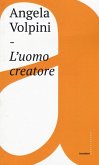 L' uomo creatore. Storia, libertà e comunicazione intersoggettiva L' uomo creatore. Storia, libertà e comunicazione intersoggettiva