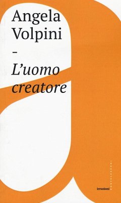 L' uomo creatore. Storia, libertà e comunicazione intersoggettiva - Volpini, Angela