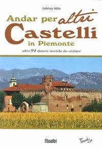 Andar per altri castelli in Piemonte altre 94 dimore storiche da visitare - Milla, Fabrizio