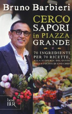 Cerco sapori in piazza Grande. 70 ingredienti per 70 ricette, alla scoperta del gusto nella cucina di uno chef - Barbieri, Bruno