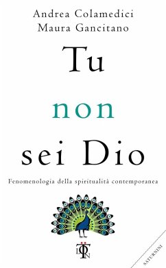 Tu non sei Dio. Fenomenologia della spiritualità contemporanea - Colamedici, Andrea; Gancitano, Maura