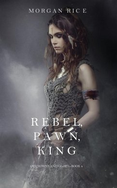 Rebel, Pawn, King (Of Crowns and Glory-Book 4) - Rice, Morgan