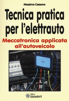 Tecnica pratica per l'elettrauto. Meccatronica applicata all'autoveicolo - Cassano, Massimo