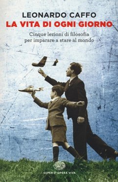 La vita di ogni giorno. Cinque lezioni di filosofia per imparare a stare al mondo - Caffo, Leonardo