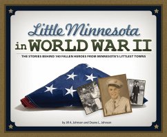 Little Minnesota in World War II: The Stories Behind 140 Fallen Heroes from Minnesota's Littlest Towns - Johnson, Jill A.; Johnson, Deane L.