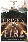 Driven by F.I.R.E.: Ignite the Flames of Success Through Faith, Intensity, Re-Invention and Ent Volume 1