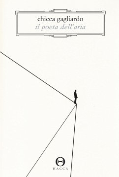 Il poeta dell'aria. Romanzo in 33 lezioni di volo - Gagliardo, Chicca