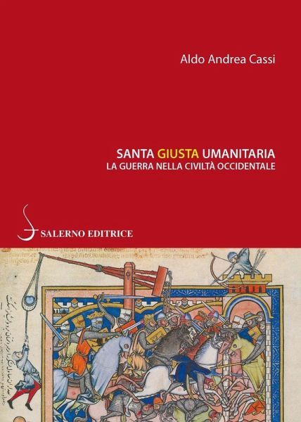 Santa, giusta, umanitaria. La guerra nella civiltà occidentale Santa, giusta, umanitaria. La guerra nella civiltà occidentale