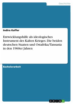 Entwicklungshilfe als ideologisches Instrument des Kalten Krieges. Die beiden deutschen Staaten und Ostafrika/Tansania in den 1960er Jahren (eBook, PDF) - Kaffer, Indira