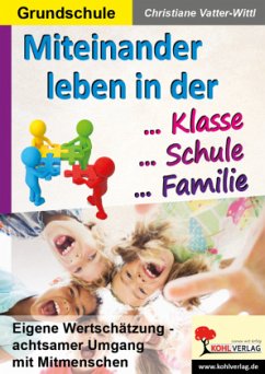 Miteinander leben in Klasse, Schule & Familie - Vatter-Wittl, Christiane