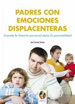 Padres con emociones displacenteras. Cuando la historia personal daña la parentalidad (eBook, ePUB) - Serrano Serrano, José