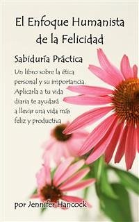 El Enfoque Humanista De La Felicidad: Sabiduría Práctica (eBook, ePUB) - Hancock, Jennifer