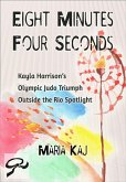Eight Minutes, Four Seconds: Kayla Harrison's Olympic Judo Triumph Outside the Rio Spotlight (eBook, ePUB)