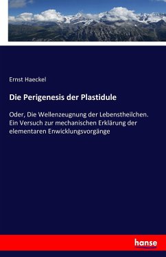 Die Perigenesis der Plastidule - Haeckel, Ernst