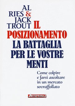Il posizionamento. La battaglia per le vostre menti - Ries, Al; Trout, Jack