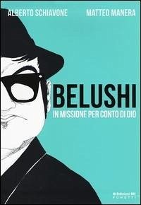 Belushi. In missione per conto di Dio - Schiavone, Alberto; Manera, Matteo