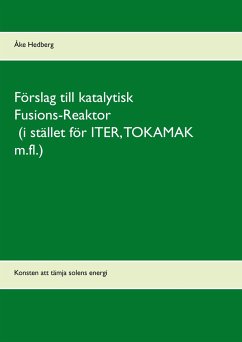 Förslag till katalytisk Fusions-Reaktor (i stället för ITER, TOKAMAK m.fl.) - Hedberg, Åke