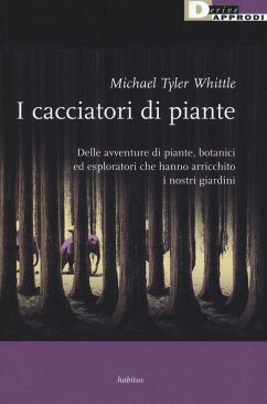 I cacciatori di piante. Delle avventure di piante, botanici ed esploratori che hanno arricchito i nostri giardini - Whittle, Tyler