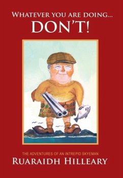 Whatever you are doing... don't!: The adventures of an intrepid Skyeman - Hilleary, Ruaraidh