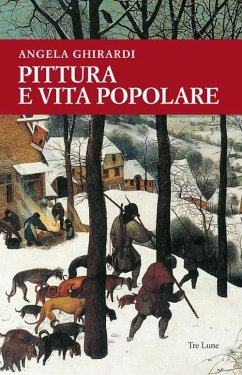 Pittura e vita popolare. Un sentiero tra Anversa e l'Italia nel secondo Cinquecento - Ghirardi, Angela