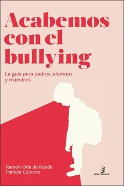 Acabemos con el bullying : la guía para padres, alumnos y maestros - Oria de Rueda Egorriaga, Ramón; Cáceres García, Patricia