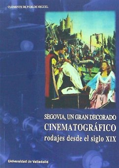 Segovia, un gran decorado cinematográfico : rodajes desde el siglo XIX - Pablos Miguel, Clemente de