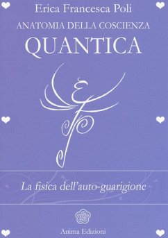 Anatomia della coscienza quantica. La fisica dell'auto-guarigione - Poli, Erica Francesca