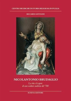 Nicolantonio Brudaglio. La vita e le opere di uno scultore andriese del '700 - Antolini, Riccardo
