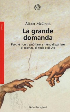 La grande domanda. Perché non si può fare a meno di parlare di scienza, di fede e di Dio - Mcgrath, Alister