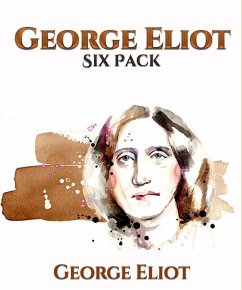 George Eliot Six Pack - Middlemarch, Daniel Deronda, Silas Marner, The Lifted Veil, The Mill on the Floss and Adam Bede (eBook, ePUB) - Eliot, George