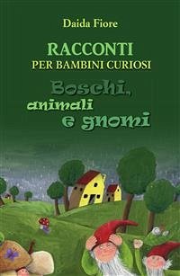 RACCONTI PER BAMBINI CURIOSI. Boschi, animali e gnomi (eBook, PDF) - Fiore, Daida