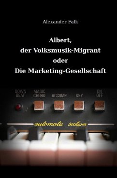 Albert, der Volksmusik-Migrant oder Die Marketing-Gesellschaft (eBook, ePUB) - Falk, Alexander