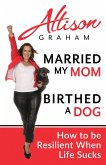 Married My Mom Birthed A Dog: How to be Resilient When Life Sucks (eBook, ePUB)