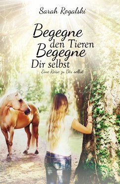 Begegne den Tieren, begegne Dir selbst (eBook, ePUB) - Rogalski, Sarah