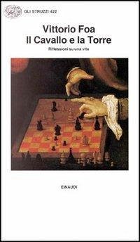 Il cavallo e la torre. Riflessioni su una vita - Foa, Vittorio