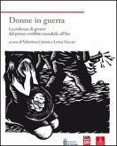 Donne in guerra. La violenza di genere dal primo conflitto mondiale all'Isis Donne in guerra. La violenza di genere dal primo conflitto mondiale all'Isis
