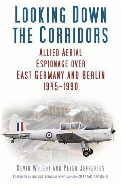Looking Down the Corridors: Allied Aerial Espionage Over East Germany and Berlin, 1945-1990 - Wright, Kevin; Jefferies, Peter