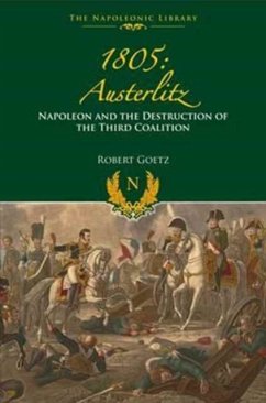 1805 Austerlitz: Napoleon and the Destruction of the Third Coalition - Goetz, Robert