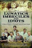 Lunatics, Imbeciles and Idiots: A History of Insanity in Nineteenth-Century Britain and Ireland