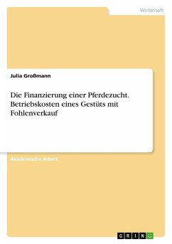 Die Finanzierung einer Pferdezucht. Betriebskosten eines Gestüts mit Fohlenverkauf - Großmann, Julia