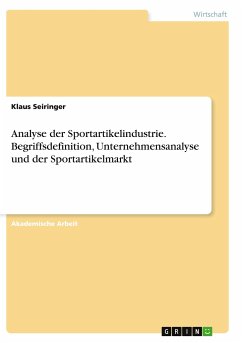Analyse der Sportartikelindustrie. Begriffsdefinition, Unternehmensanalyse und der Sportartikelmarkt - Seiringer, Klaus