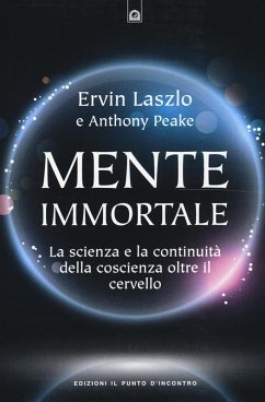 Mente immortale. La scienza e la continuità della coscienza, oltre il cervello - László, Ervin; Peake, Anthony